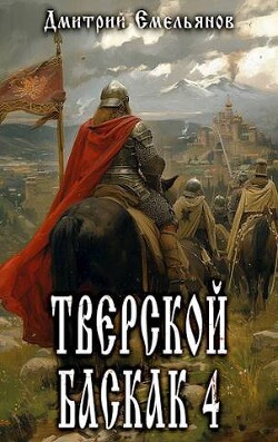 Тверской баскак. Том Четвертый (СИ) - Емельянов Дмитрий Анатолиевич "D.Dominus"