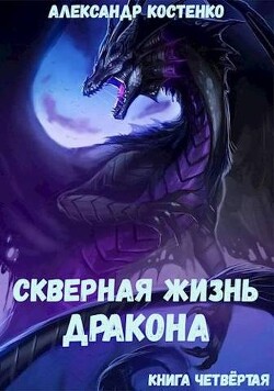 Скверная жизнь дракона. Книга четвертая (СИ) - Костенко Александр