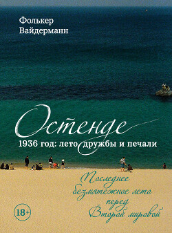 Остенде. 1936 год: лето дружбы и печали. Последнее безмятежное лето перед Второй мировой - Вайдерманн Фолькер