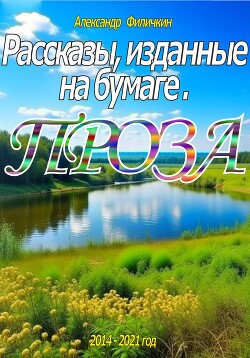 Рассказы, изданные на бумаге. Проза - Филичкин Александр Тимофеевич