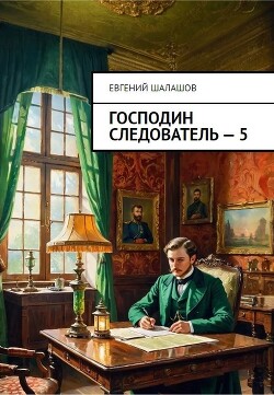 Господин следователь. Книга пятая (СИ) - Шалашов Евгений Васильевич