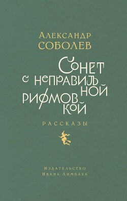 Сонет с неправильной рифмовкой. Рассказы - Соболев Александр