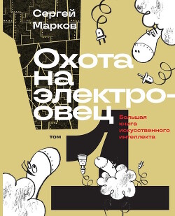 Охота на электроовец. Большая книга искусственного интеллекта - Марков Сергей Николаевич