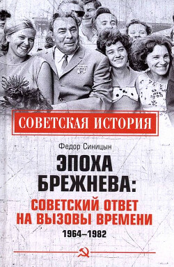 Эпоха Брежнева: советский ответ на вызовы времени, 1964-1982 - Синицын Федор Леонидович