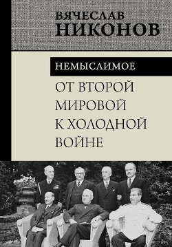 От Второй мировой к холодной войне. Немыслимое - Никонов Вячеслав