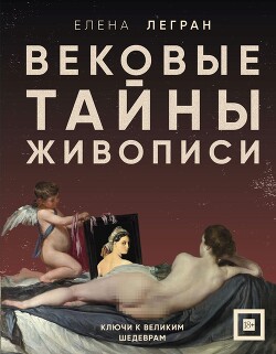 Вековые тайны живописи. Ключи к великим шедеврам - Легран Елена