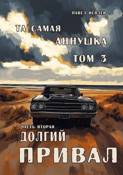 "Та самая Аннушка", третий том, часть вторая: "Долгий привал" (СИ) - Иевлев Павел Сергеевич