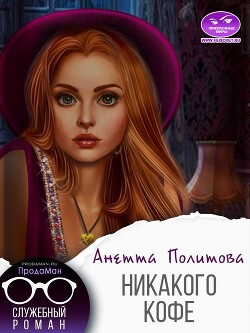 Никакого кофе (СИ) - Политова Анетта Андреевна