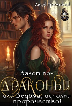 Залет по-драконьи, или Ведьма, исполни пророчество&#33; (СИ) - Громовая Леся