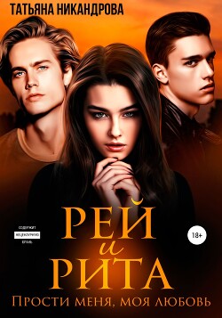 Рей и Рита. Прости меня, моя любовь (СИ) - Никандрова Татьяна Юрьевна