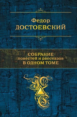 Собрание повестей и рассказов в одном томе - Достоевский Федор Михайлович