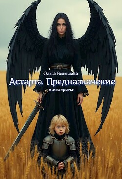 Астарта. Предназначение. Книга 3 (СИ) - Белышева Ольга
