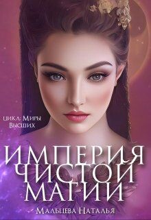 Империя Чистой магии (СИ) - Мальцева Наталья