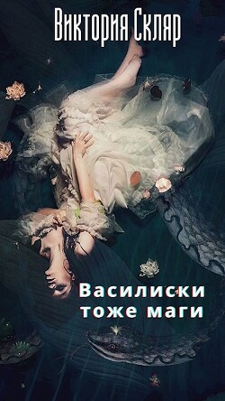 Василиски тоже маги (СИ) - Скляр Виктория