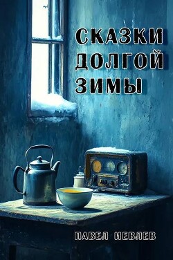 Сказки долгой зимы (СИ) - Иевлев Павел Сергеевич