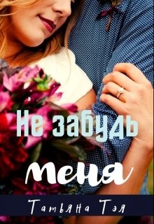 Не забудь меня (СИ) - Тэя Татьяна