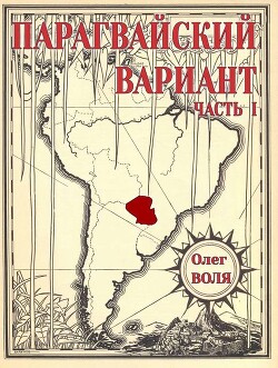 Парагвайский вариант. Часть 1 (СИ) - Воля Олег