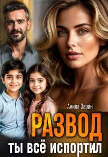 Развод. Ты всё испортил&#33; (СИ) - Зарян Аника