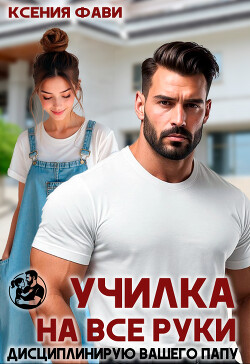 Училка на все руки. Дисциплинирую вашего папу (СИ) - Фави Ксения