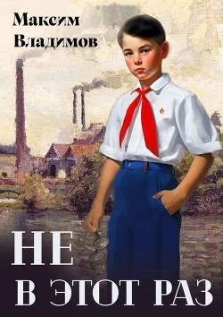 Не в этот раз (СИ) - Владимов Максим