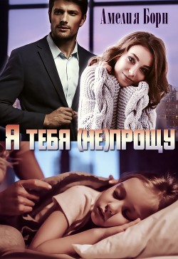 Я тебя (не) прощу (СИ) - Борн Амелия