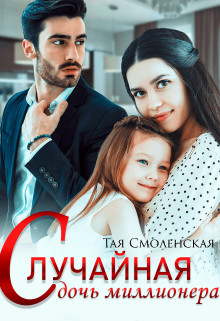 Случайная дочь миллионера (СИ) - Смоленская Тая