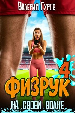 Физрук: на своей волне 4 (СИ) - Гуров Валерий Александрович