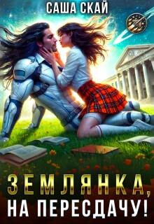 Землянка, на пересдачу! (СИ) - Скай Саша
