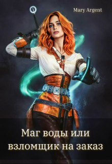 Маг воды или взломщик на заказ! (СИ) - Mary Argent