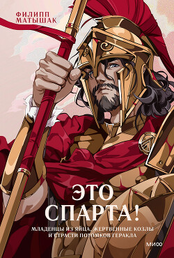 Это Спарта! Младенцы из яйца, жертвенные козлы и страсти потомков Геракла - Матышак Филипп
