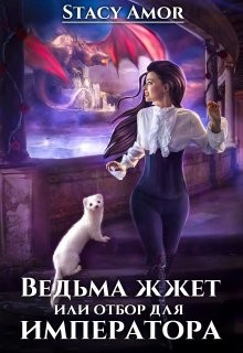 Ведьма жжёт или отбор для императора (СИ) - Stacy Amor