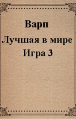 Лучшая в мире Игра 3 (СИ) - Варп