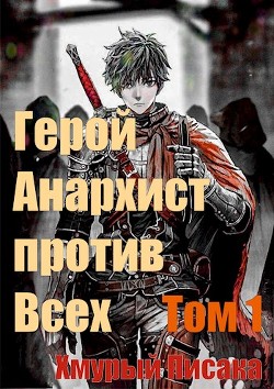 Герой анархист против всех. Том 1 (СИ) - Хмурый писака