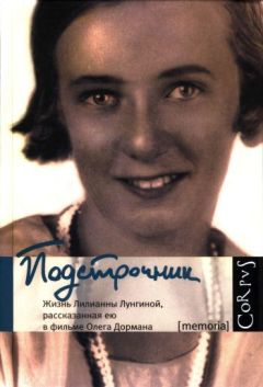 Олег Дорман - Подстрочник: Жизнь Лилианны Лунгиной, рассказанная ею в фильме Олега Дормана