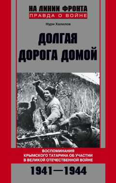 Нури Халилов - Долгая дорога домой. Воспоминания крымского татарина об участии в Великой Отечественной войне. 1941–1944