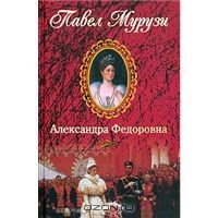 Павел Мурузи - Александра Федоровна. Последняя русская императрица