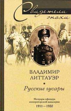 Владимир Литтауэр - Русские гусары. Мемуары офицера императорской кавалерии. 1911—1920