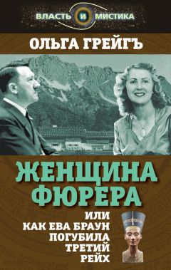 Ольга Грейгъ - Женщина фюрера, или Как Ева Браун погубила Третий рейх