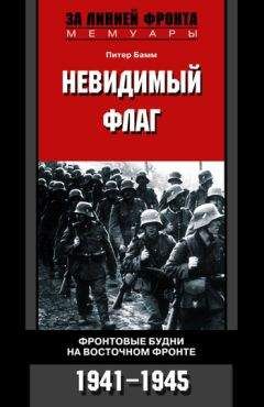 Питер Бамм - Невидимый флаг. Фронтовые будни на Восточном фронте. 1941-1945