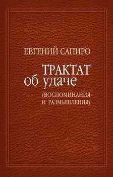 Евгений Сапиро - Трактат об удаче (воспоминания и размышления)