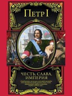 Петр I - Честь, слава, империя. Труды, артикулы, переписка, мемуары