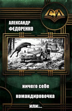 Александр Федоренко - Ничего себе Командировочка или Никто кроме Нас...