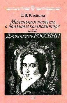 Ольга Клюйкова - Маленькая повесть о большом композиторе, или Джоаккино Россини