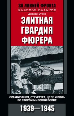 Джордж Стейн - Элитная гвардия фюрера. Организация, структура, цели и роль во Второй мировой войне. 1939—1945