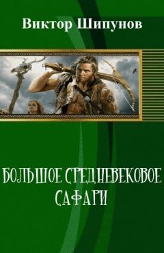 Виктор Шипунов - Большое средневековое сафари (СИ)