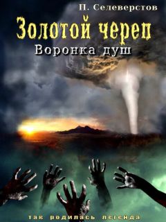 Павел Селеверстов - Золотой череп. Воронка душ (СИ)